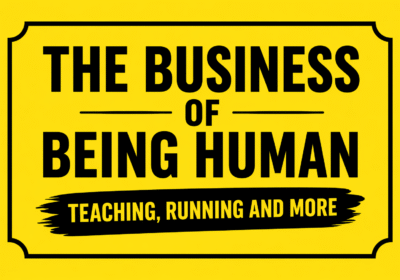 The Business of Being Human, Teaching, Running and More